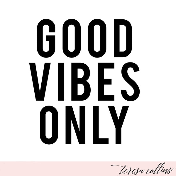 Good Vibes Only – Teresa Collins Studio