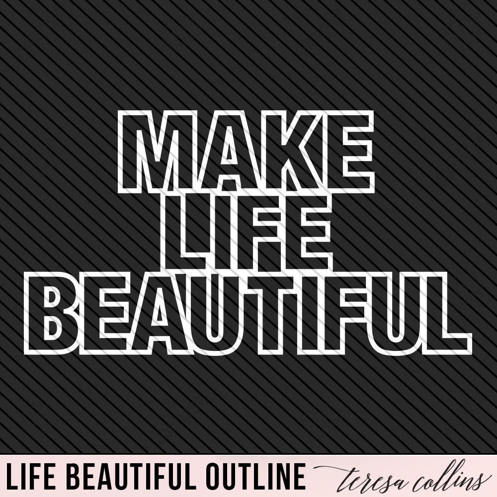 MAKE LIFE BEAUTIFUL OUTLINE